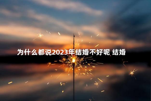 为什么都说2023年结婚不好呢 结婚祝福语